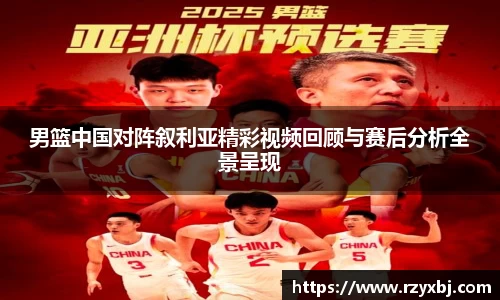 男篮中国对阵叙利亚精彩视频回顾与赛后分析全景呈现